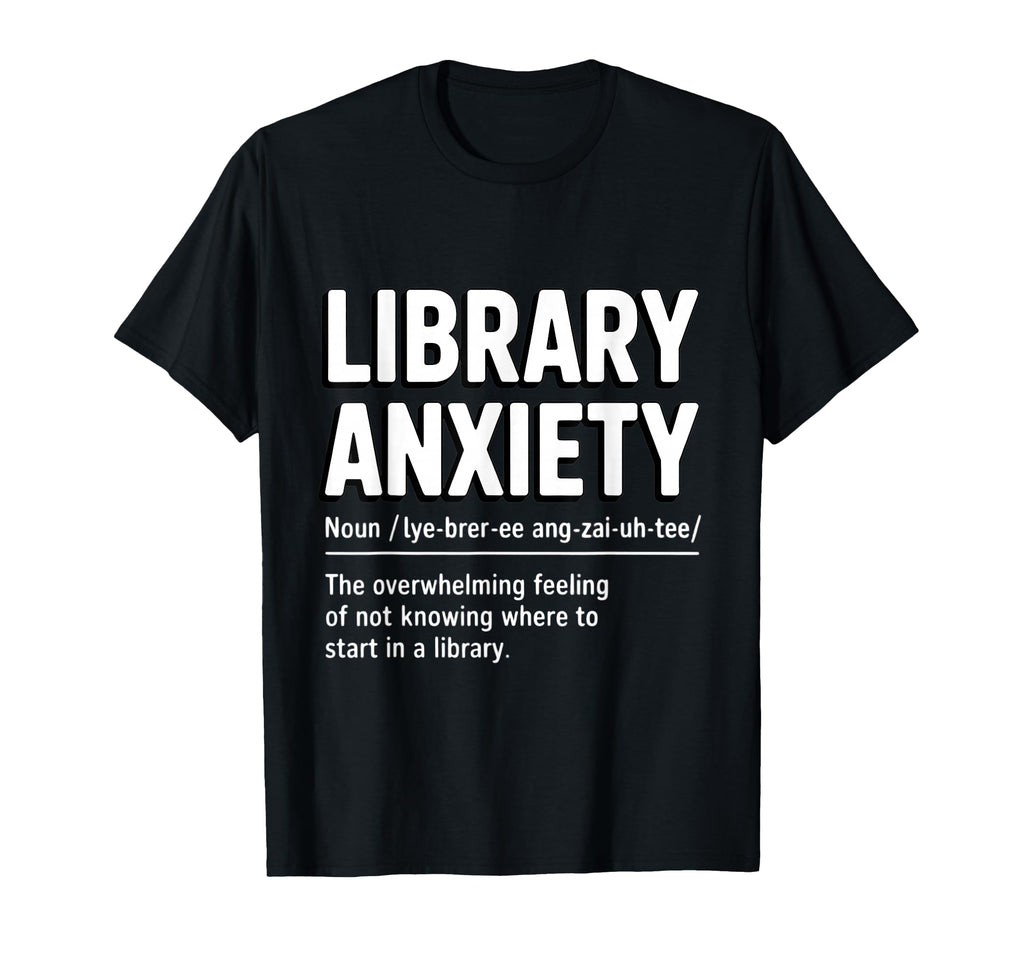 Funny Definition Library Anxiety T-Shirt - Novelty Apparel for Adults - T-Shirt, Sweatshirt, Hoodie