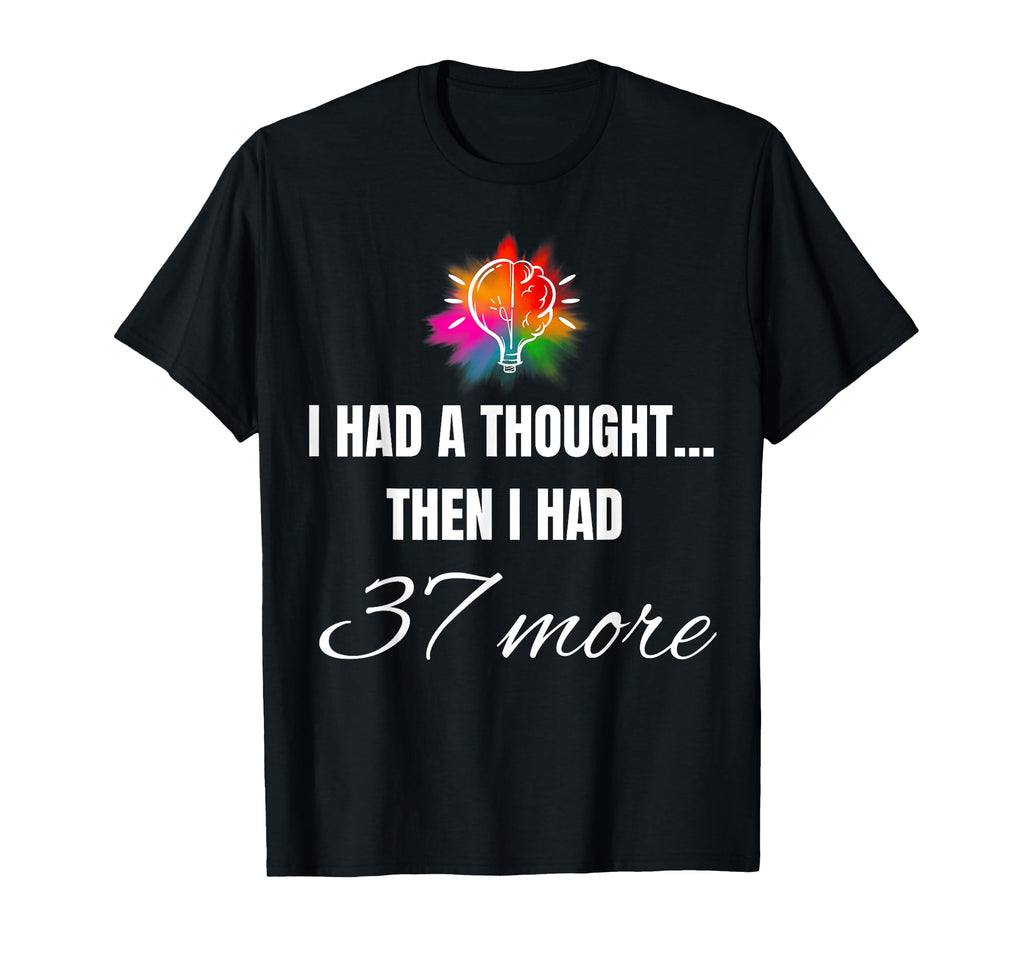 I Had Thought Then I Had 37 More T-Shirt - Novelty Apparel Men Women - T-Shirt, Sweatshirt, Hoodie