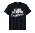 I Even Overthink Compliments Anxiety T-Shirt - Custom Art Print Men Women - T-Shirt, Sweatshirt, Hoodie