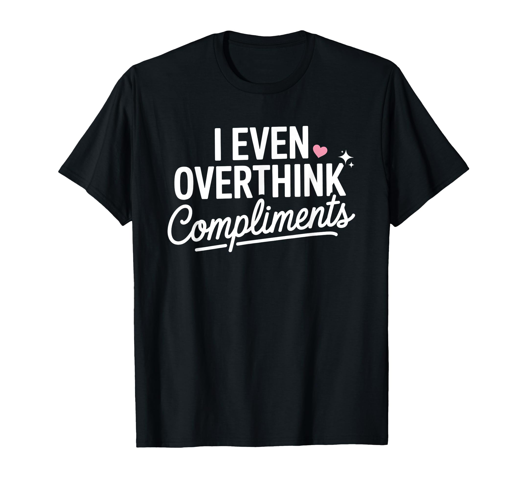 I Even Overthink Compliments Anxiety T-Shirt - Custom Art Print Men Women - T-Shirt, Sweatshirt, Hoodie