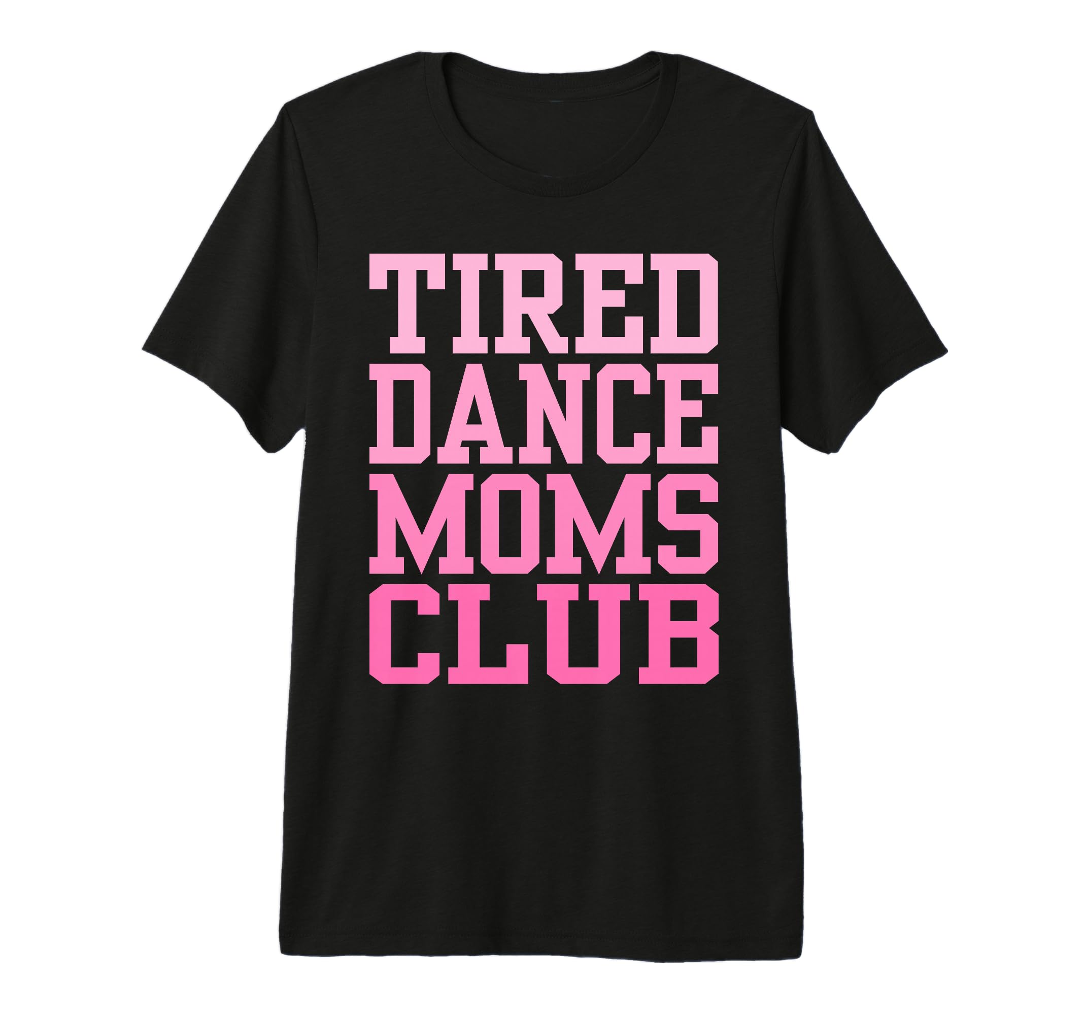 Tired Dance Moms Club Funny T-Shirt - Graphic Print Men Women - T-Shirt, Sweatshirt, Hoodie