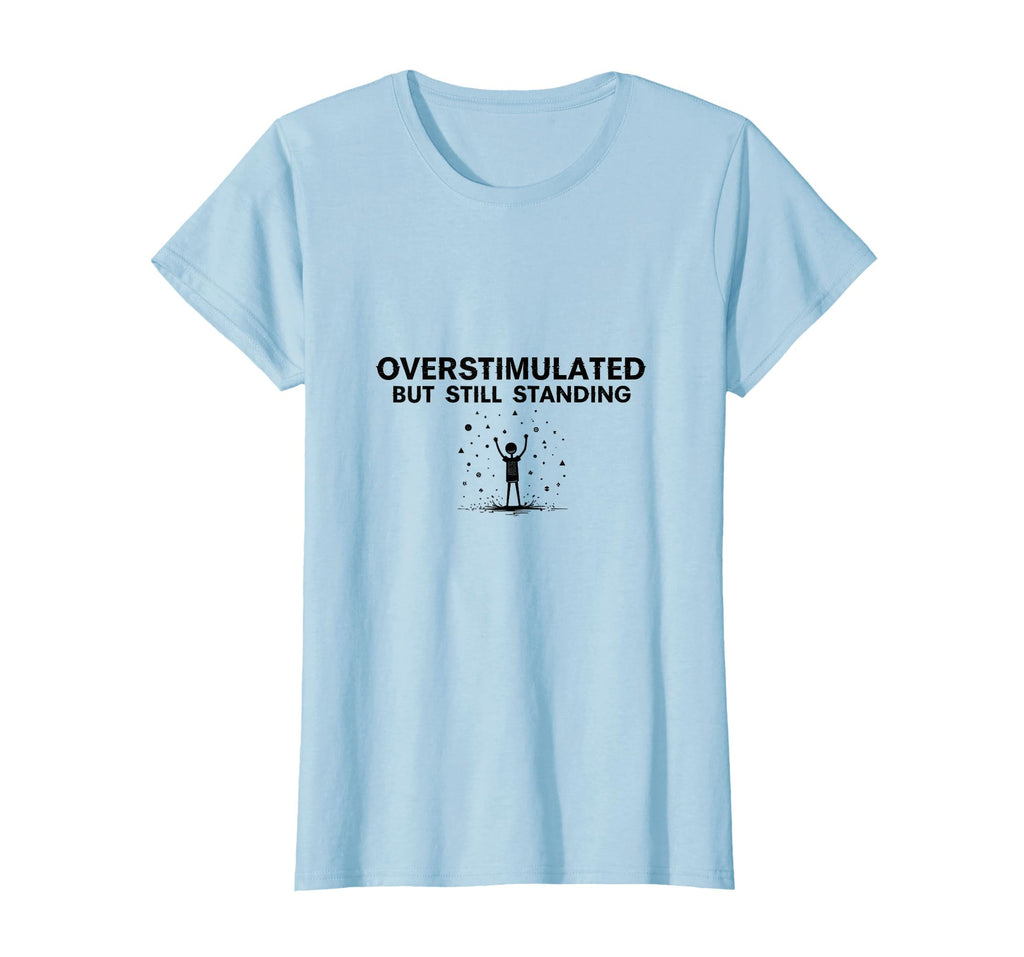 Overstimulated But Still Standing T-Shirt - Aesthetic Graphic for Adults - T-Shirt, Sweatshirt, Hoodie