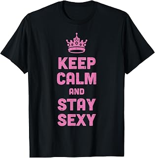 Keep Calm and Stay Sexy Funny Saying Meme Women Men Kids T-Shirt Unisex T-shirt, Sweatshirt, Hoodie, Long Sleeve Tee - T-Shirt, Sweatshirt, Hoodie