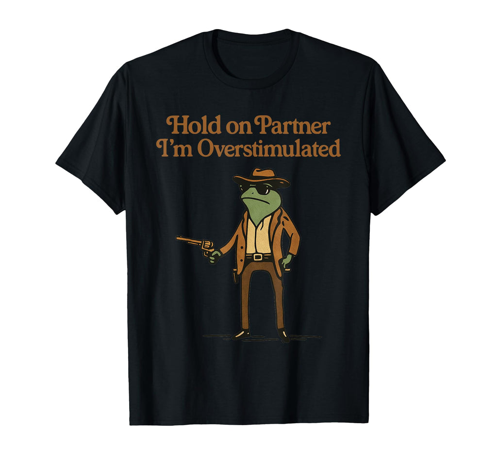 Cowboy Frog Meme Overstimulated Funny T-Shirt - Fun Novelty Design Unisex - T-Shirt, Sweatshirt, Hoodie