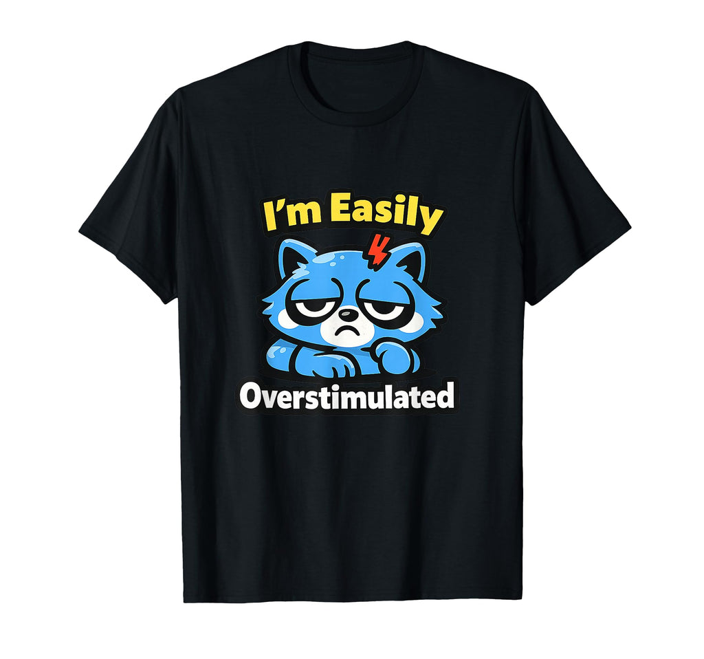 Im Easily Overstimulated Sensitive T-Shirt - Fun Novelty Design Unisex - T-Shirt, Sweatshirt, Hoodie