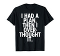 I Had Plan Then I Over Thought It T-Shirt - Minimalist Print for Adults - T-Shirt, Sweatshirt, Hoodie