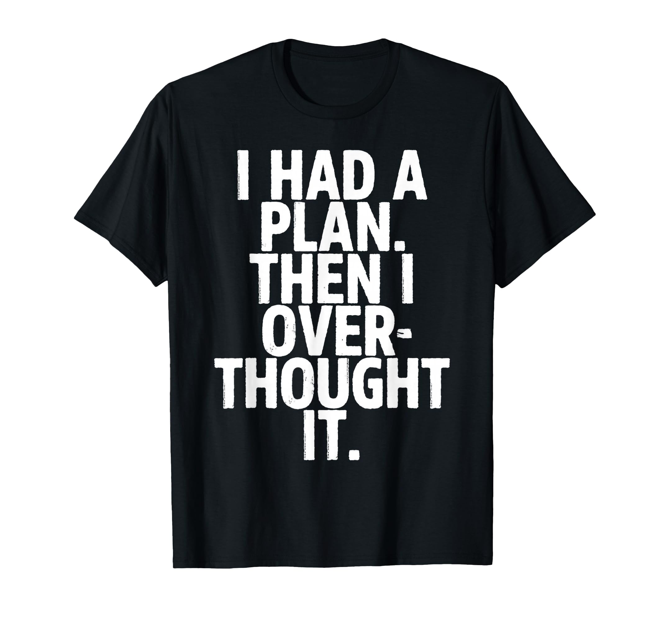 I Had Plan Then I Over Thought It T-Shirt - Minimalist Print for Adults - T-Shirt, Sweatshirt, Hoodie