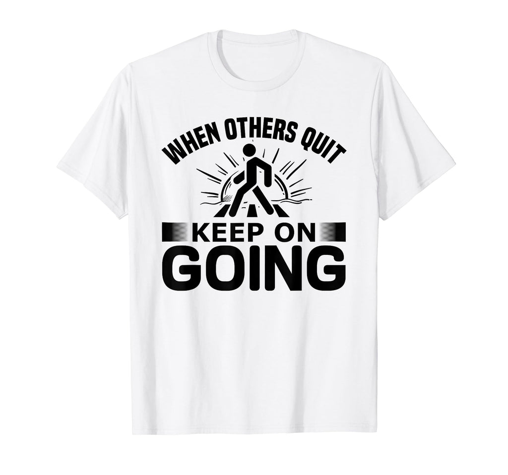 When Others Quit Keep Going T-Shirt - Streetwear Style for Adults - T-Shirt, Sweatshirt, Hoodie
