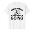 When Others Quit Keep Going T-Shirt - Streetwear Style for Adults - T-Shirt, Sweatshirt, Hoodie