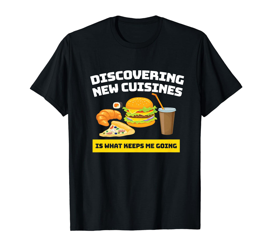 Discovering New Cuisines Keeps Me T-Shirt - Fun Novelty Design for Adults - T-Shirt, Sweatshirt, Hoodie