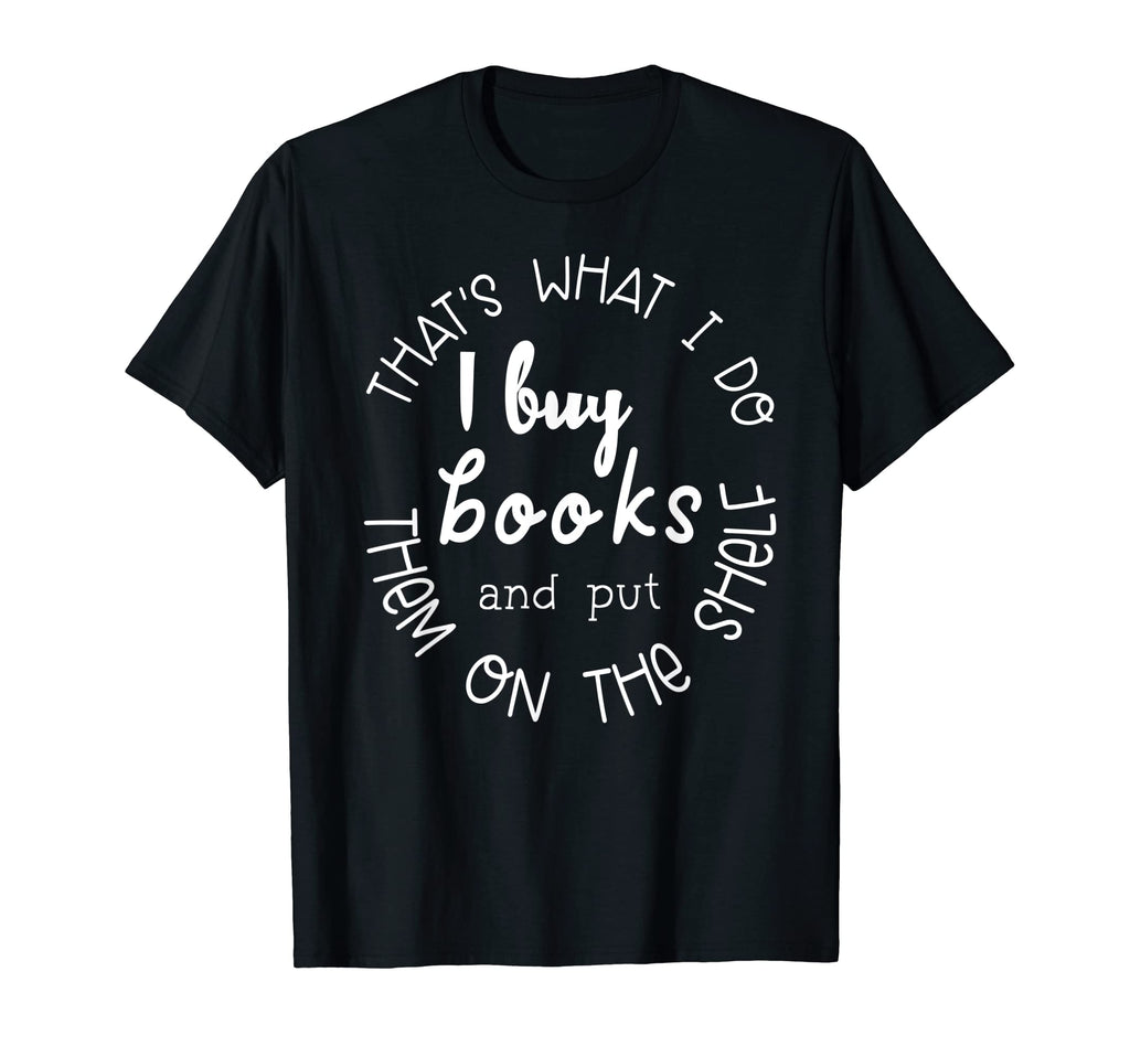 Thats What I Do I Buy Books And Put Them T-Shirt - Minimalist Print Unisex - T-Shirt, Sweatshirt, Hoodie