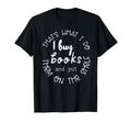 Thats What I Do I Buy Books And Put Them T-Shirt - Minimalist Print Unisex - T-Shirt, Sweatshirt, Hoodie