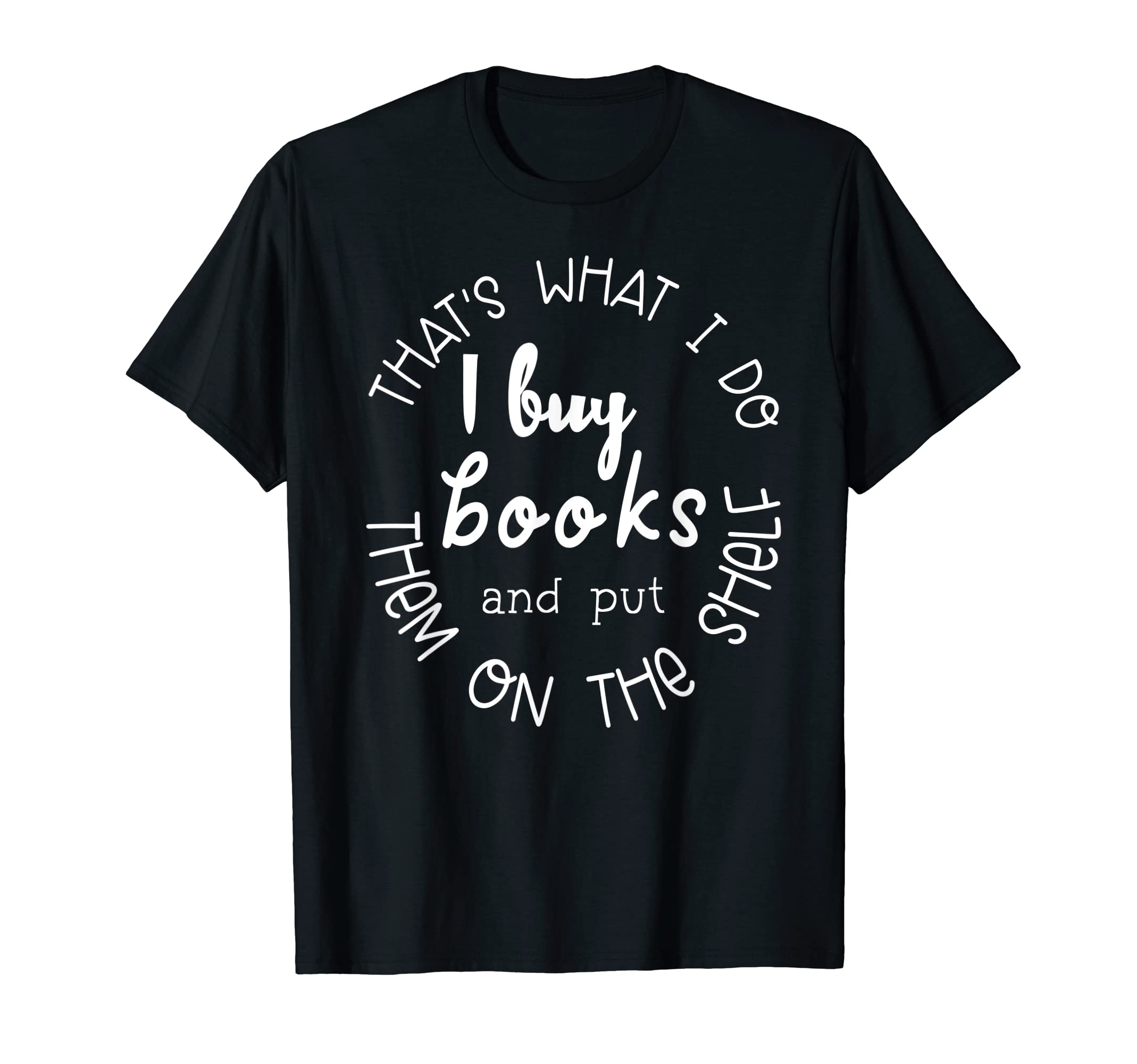 Thats What I Do I Buy Books And Put Them T-Shirt - Minimalist Print Unisex - T-Shirt, Sweatshirt, Hoodie