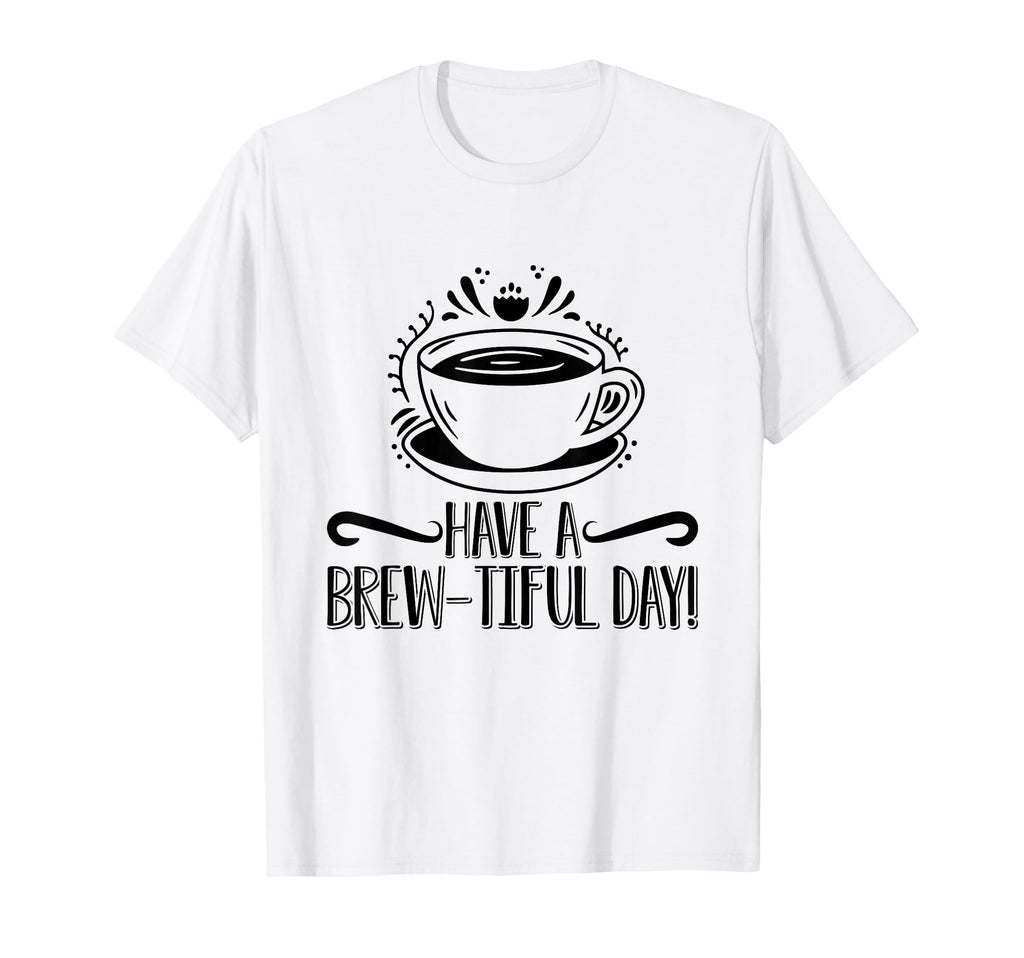 Have Brew Tiful Day Coffee Awareness T-Shirt - Aesthetic Graphic Unisex - T-Shirt, Sweatshirt, Hoodie