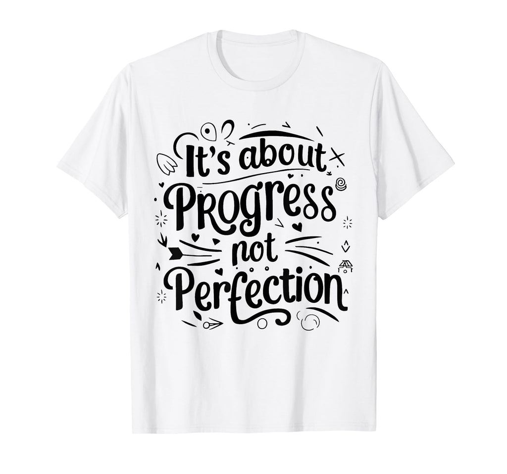Its About Progress Not Perfection Teaching T-Shirt - Graphic Print Unisex - T-Shirt, Sweatshirt, Hoodie