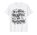 Its About Progress Not Perfection Teaching T-Shirt - Graphic Print Unisex - T-Shirt, Sweatshirt, Hoodie