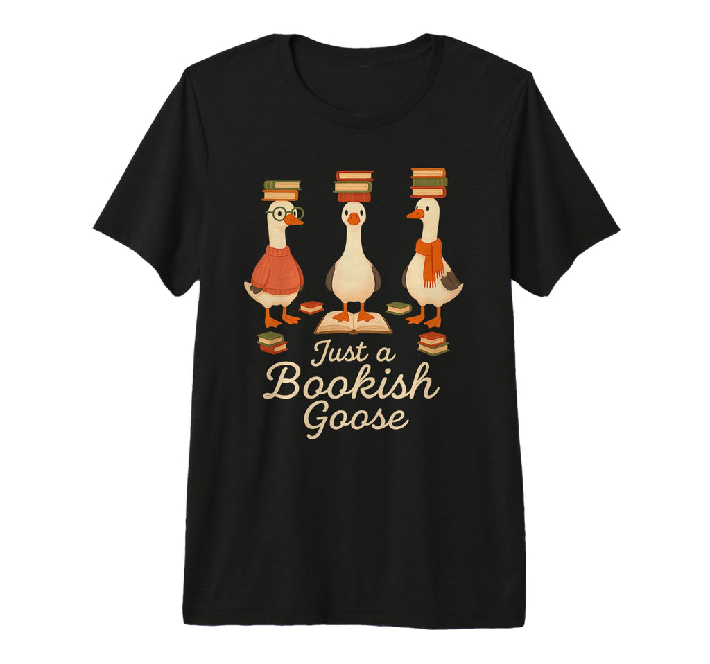 Just Bookish Goose Funny Book T-Shirt - Casual Everyday Wear for Adults - T-Shirt, Sweatshirt, Hoodie