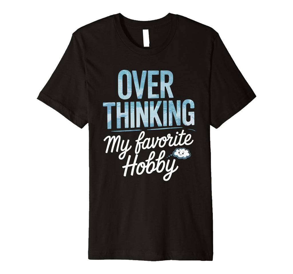 Overthinking My Favorite Hobby T-Shirt - Novelty Apparel Unisex - T-Shirt, Sweatshirt, Hoodie