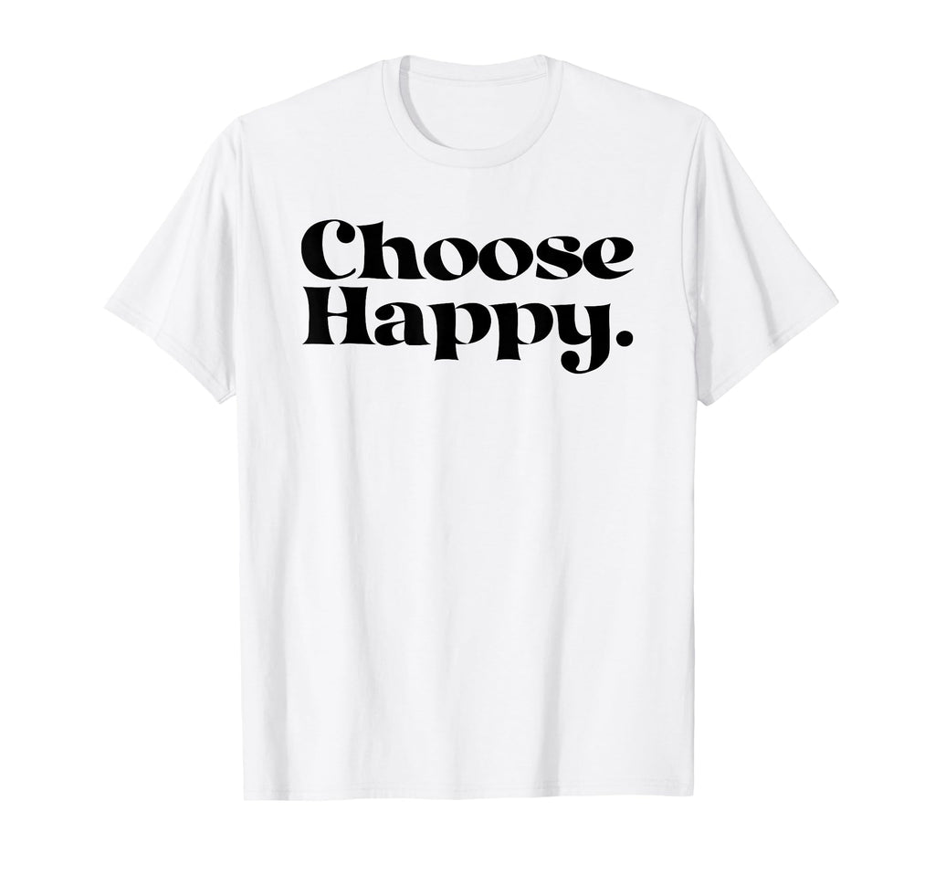 Choose Happy Happiness Self Care T-Shirt - Fun Novelty Design Men Women - T-Shirt, Sweatshirt, Hoodie