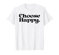 Choose Happy Happiness Self Care T-Shirt - Fun Novelty Design Men Women - T-Shirt, Sweatshirt, Hoodie