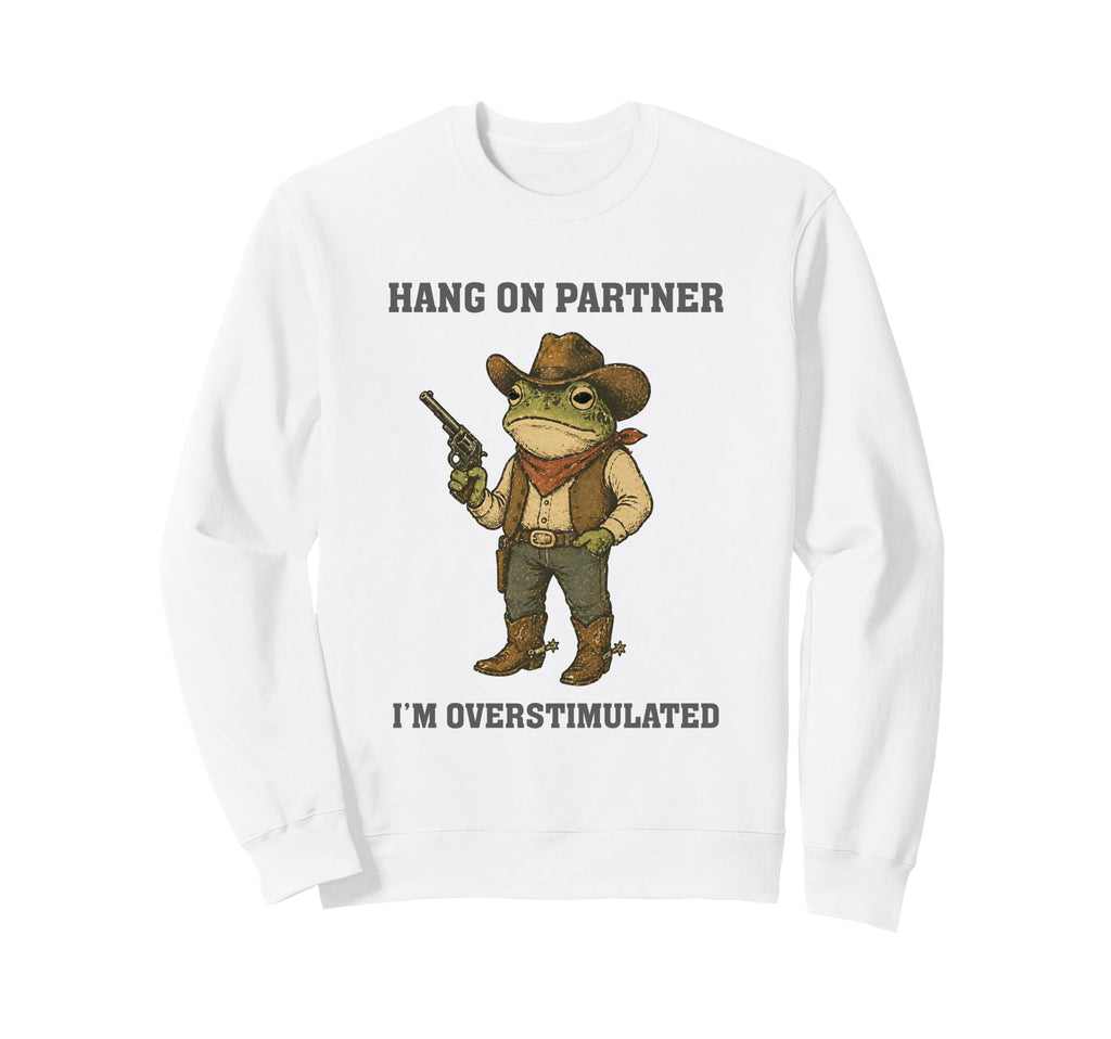 Hang Partner Im Overstimulated Funny Sweatshirt - Streetwear Style Unisex - T-Shirt, Sweatshirt, Hoodie