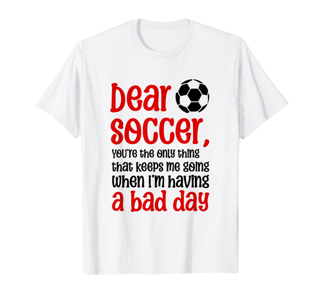 Dear Soccer Youre Only Thing That Keeps T-Shirt - Streetwear Style Unisex - T-Shirt, Sweatshirt, Hoodie