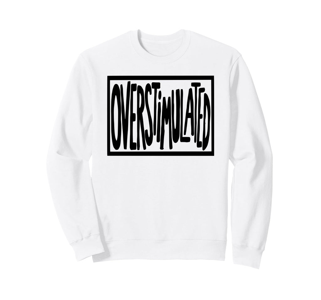 Overstimulated Sign Sweatshirt - Fun Novelty Design for Adults - T-Shirt, Sweatshirt, Hoodie