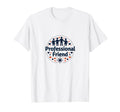 Professional Friend Emotional T-Shirt - Casual Everyday Wear Men Women - T-Shirt, Sweatshirt, Hoodie