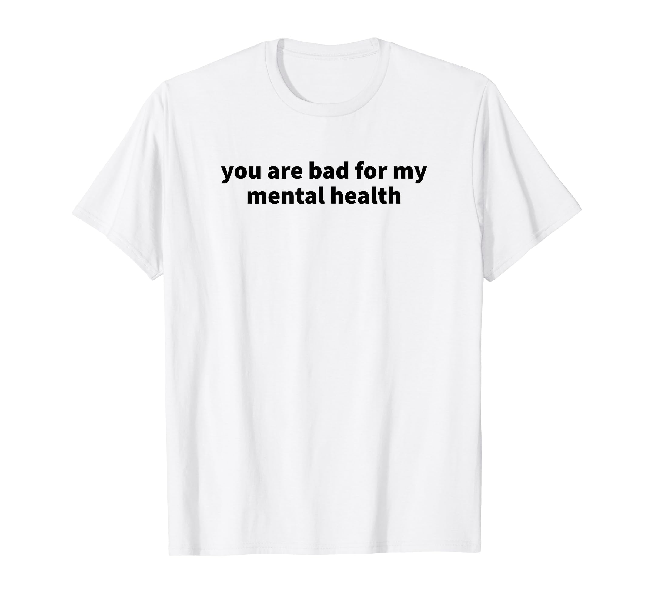 You Are Bad My Mental Health T-Shirt - Unique Graphic Men Women - T-Shirt, Sweatshirt, Hoodie