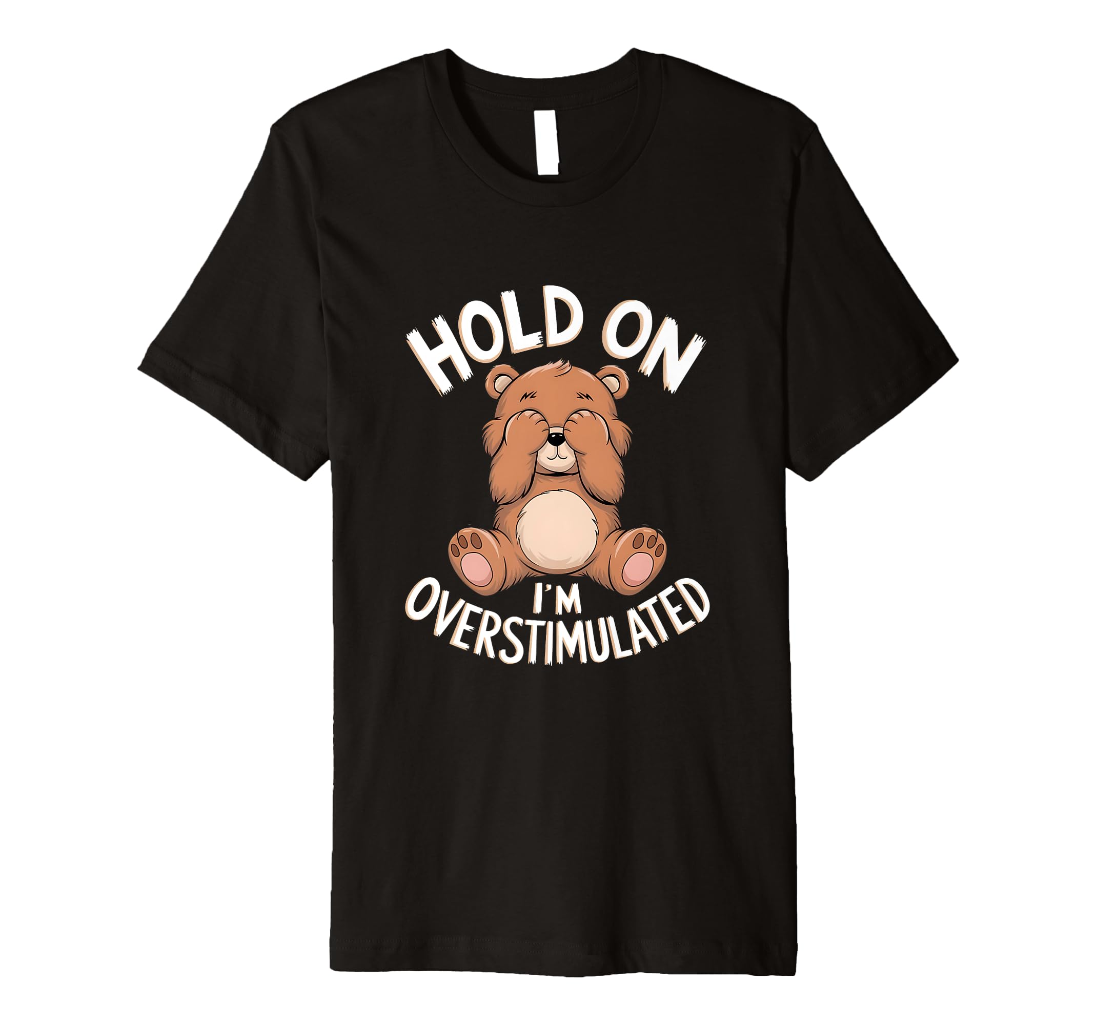Hold Im Overstimulated Funny Bear Lover T-Shirt - Unique Graphic Men Women - T-Shirt, Sweatshirt, Hoodie