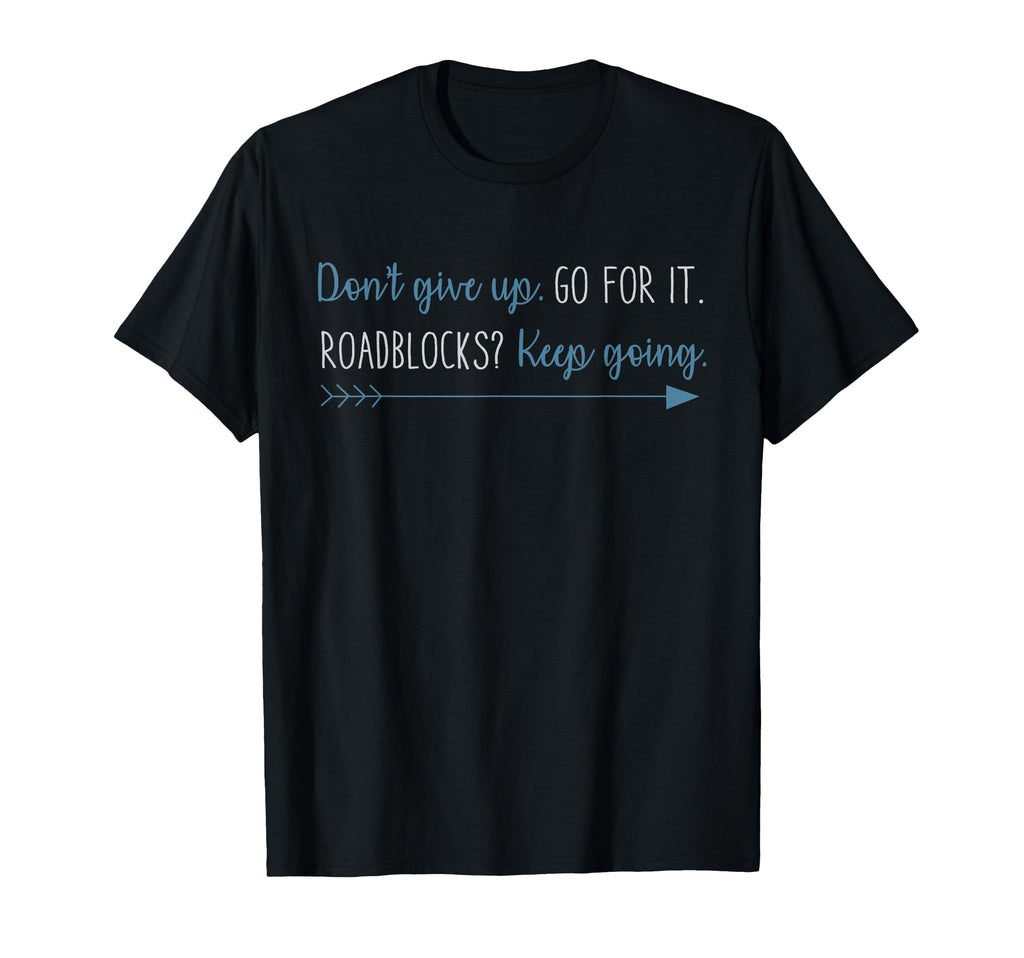 Dont Give Up Go It Roadblocks Keep Going T-Shirt - Unique Graphic Men Women - T-Shirt, Sweatshirt, Hoodie