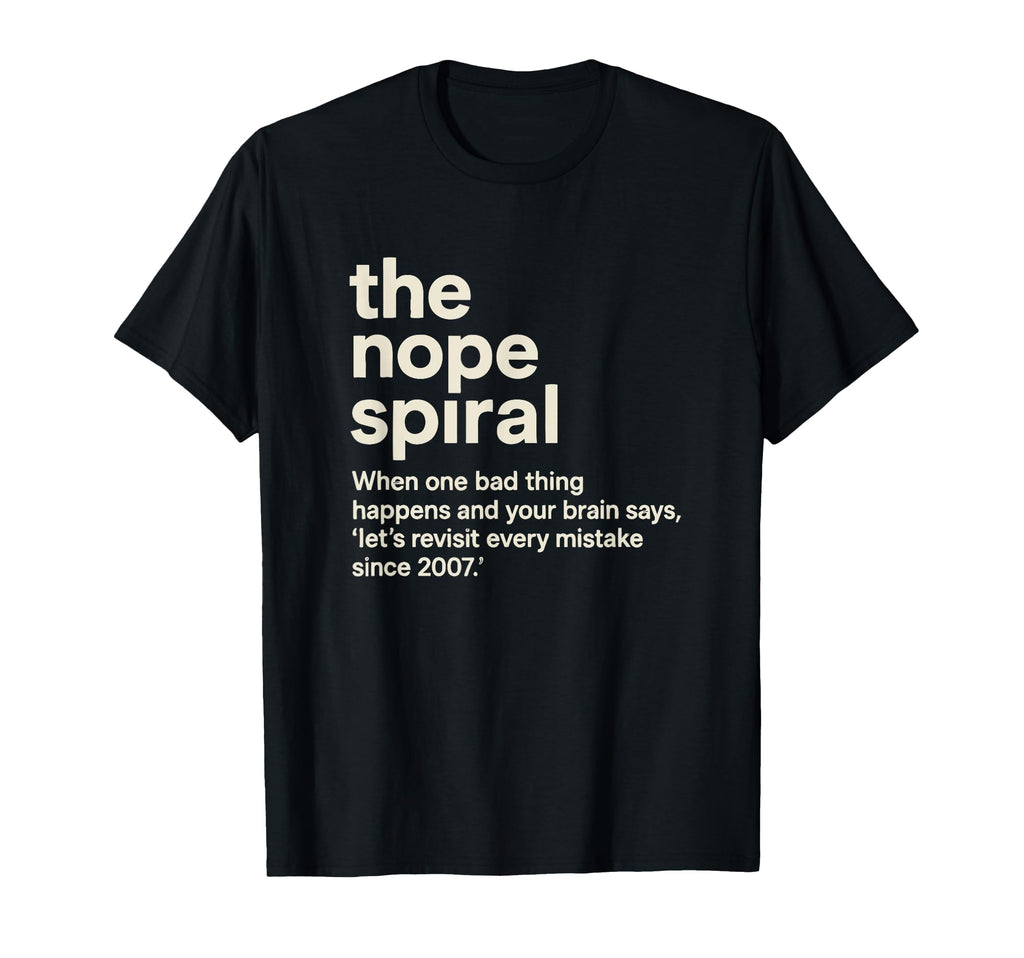 Painfully Accurate Nope Spiral Anxious T-Shirt - Unique Graphic Unisex - T-Shirt, Sweatshirt, Hoodie