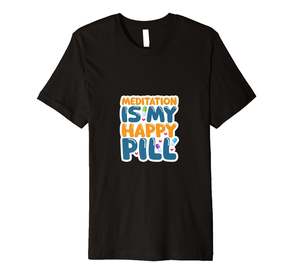 Meditation Is My Happy Pill Motivational T-Shirt - Novelty Apparel Unisex - T-Shirt, Sweatshirt, Hoodie