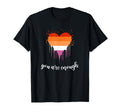 Lesbian Pride You Are Enough Lgbt And T-Shirt - Unique Graphic Men Women - T-Shirt, Sweatshirt, Hoodie