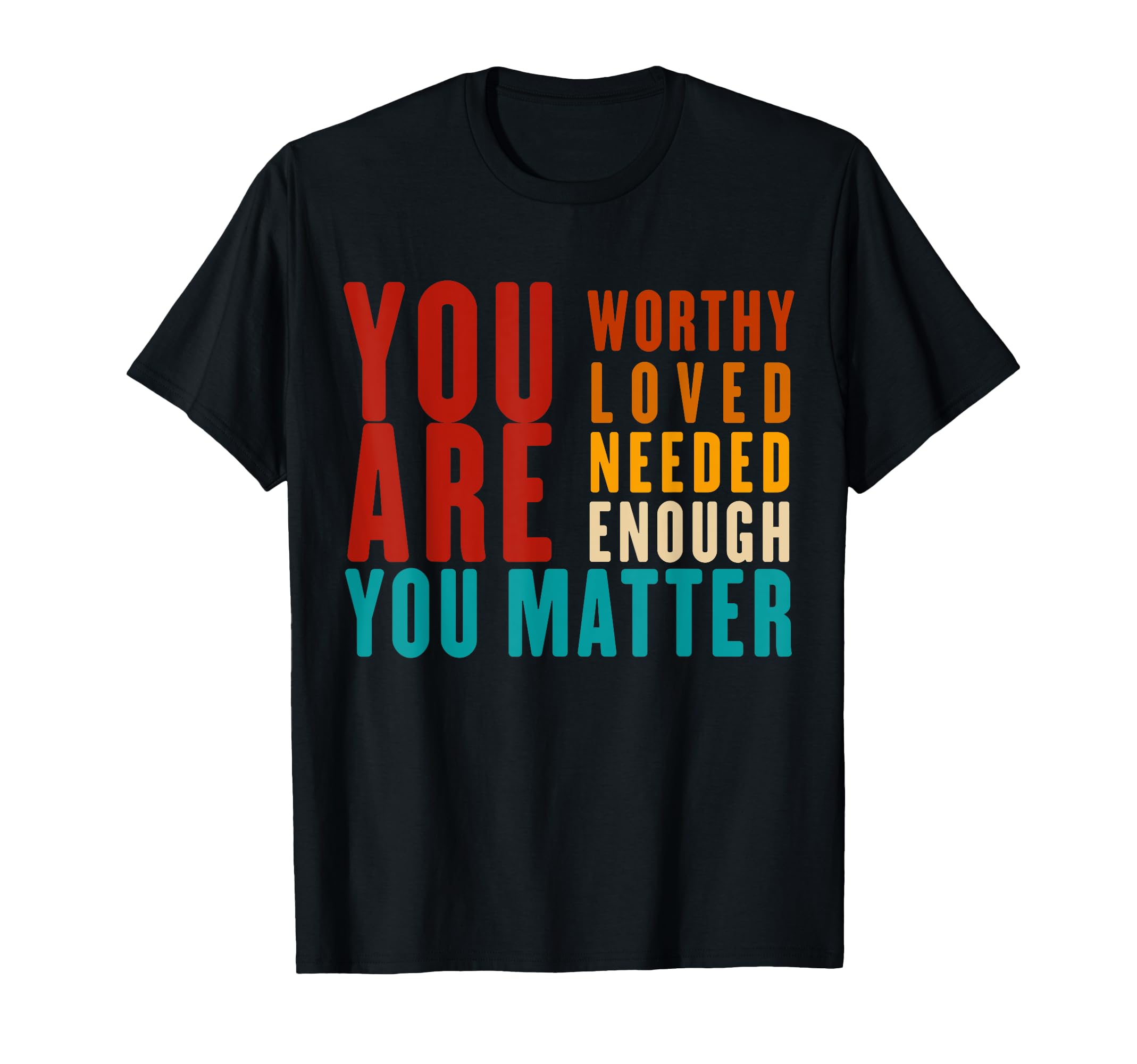 You Are Worthy Loved Needed Enough T-Shirt - Fun Novelty Design for Adults - T-Shirt, Sweatshirt, Hoodie
