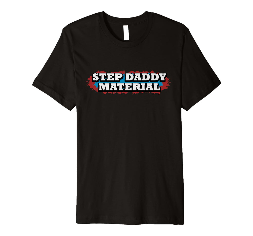 Step Daddy Material Funny Fathers T-Shirt - Fun Novelty Design Men Women - T-Shirt, Sweatshirt, Hoodie