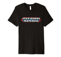 Step Daddy Material Funny Fathers T-Shirt - Fun Novelty Design Men Women - T-Shirt, Sweatshirt, Hoodie