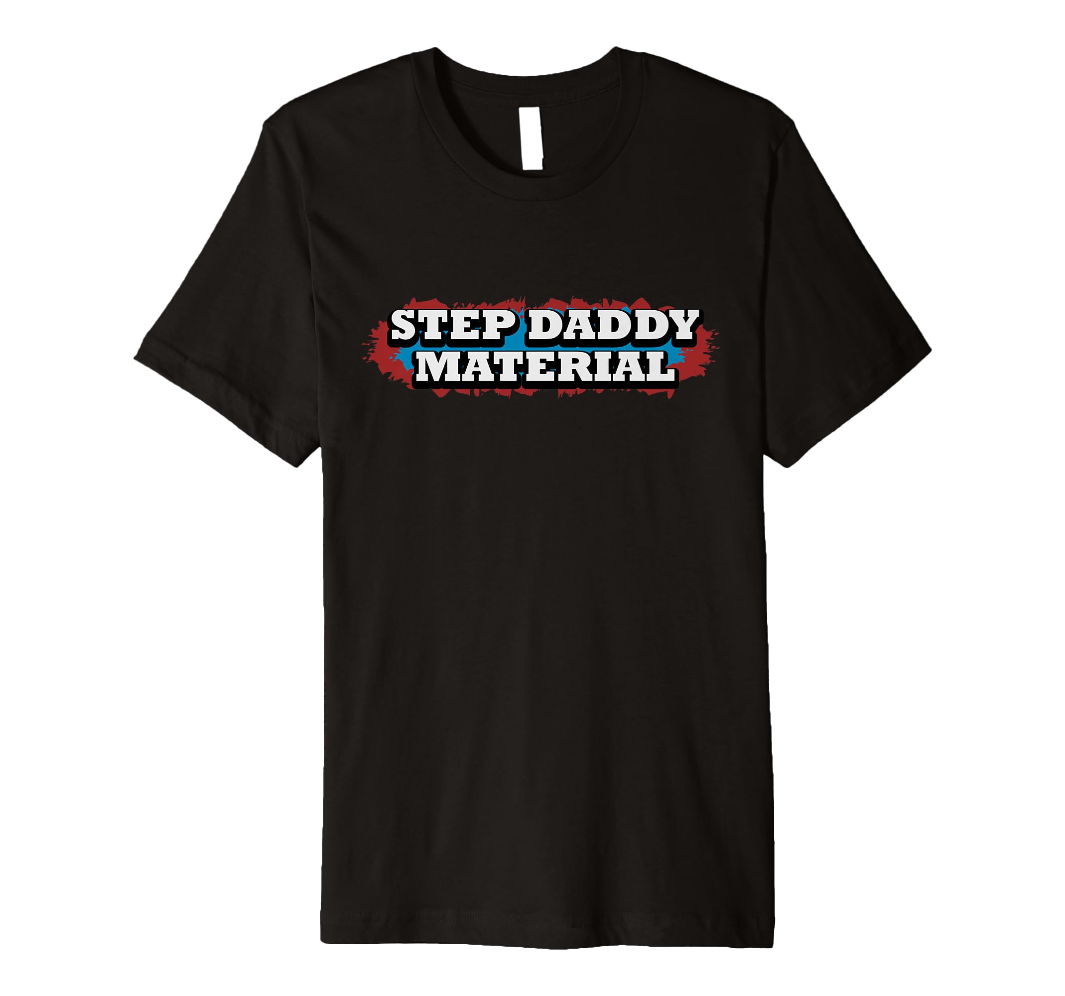 Step Daddy Material Funny Fathers T-Shirt - Fun Novelty Design Men Women - T-Shirt, Sweatshirt, Hoodie