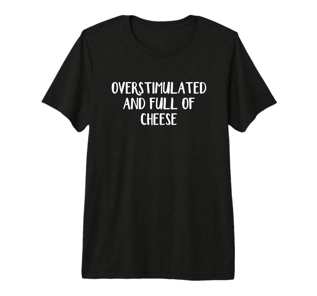 Overstimulated And Full Cheese Tri Blend T-Shirt - Minimalist Print Unisex - T-Shirt, Sweatshirt, Hoodie