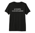 Probably Overstimulated Bold Simple T-Shirt - Novelty Apparel Men Women - T-Shirt, Sweatshirt, Hoodie
