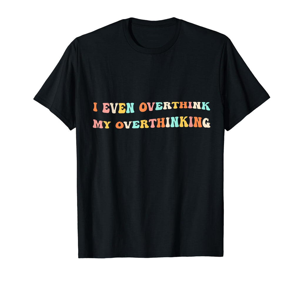 I Even Overthink My Overthinking T-Shirt - Streetwear Style Men Women - T-Shirt, Sweatshirt, Hoodie