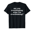 Are You Overthinking What Im T-Shirt - Trendy Graphic for Adults - T-Shirt, Sweatshirt, Hoodie