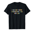 I Do Not Think Therefore I Do Not Am T-Shirt - Custom Art Print for Adults - T-Shirt, Sweatshirt, Hoodie