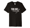 You Are Enough Love Motivation Awareness T-Shirt - Trendy Graphic Unisex - T-Shirt, Sweatshirt, Hoodie