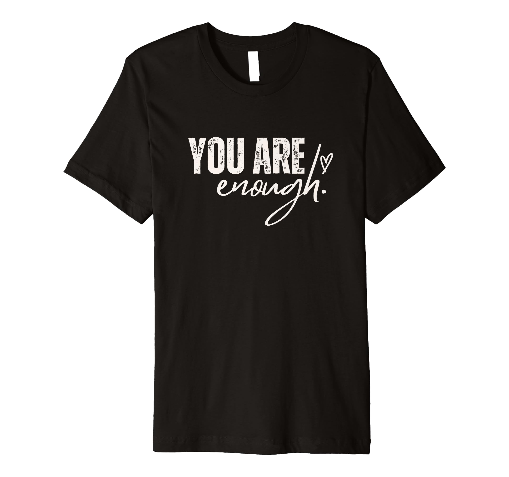 You Are Enough Love Motivation Awareness T-Shirt - Trendy Graphic Unisex - T-Shirt, Sweatshirt, Hoodie