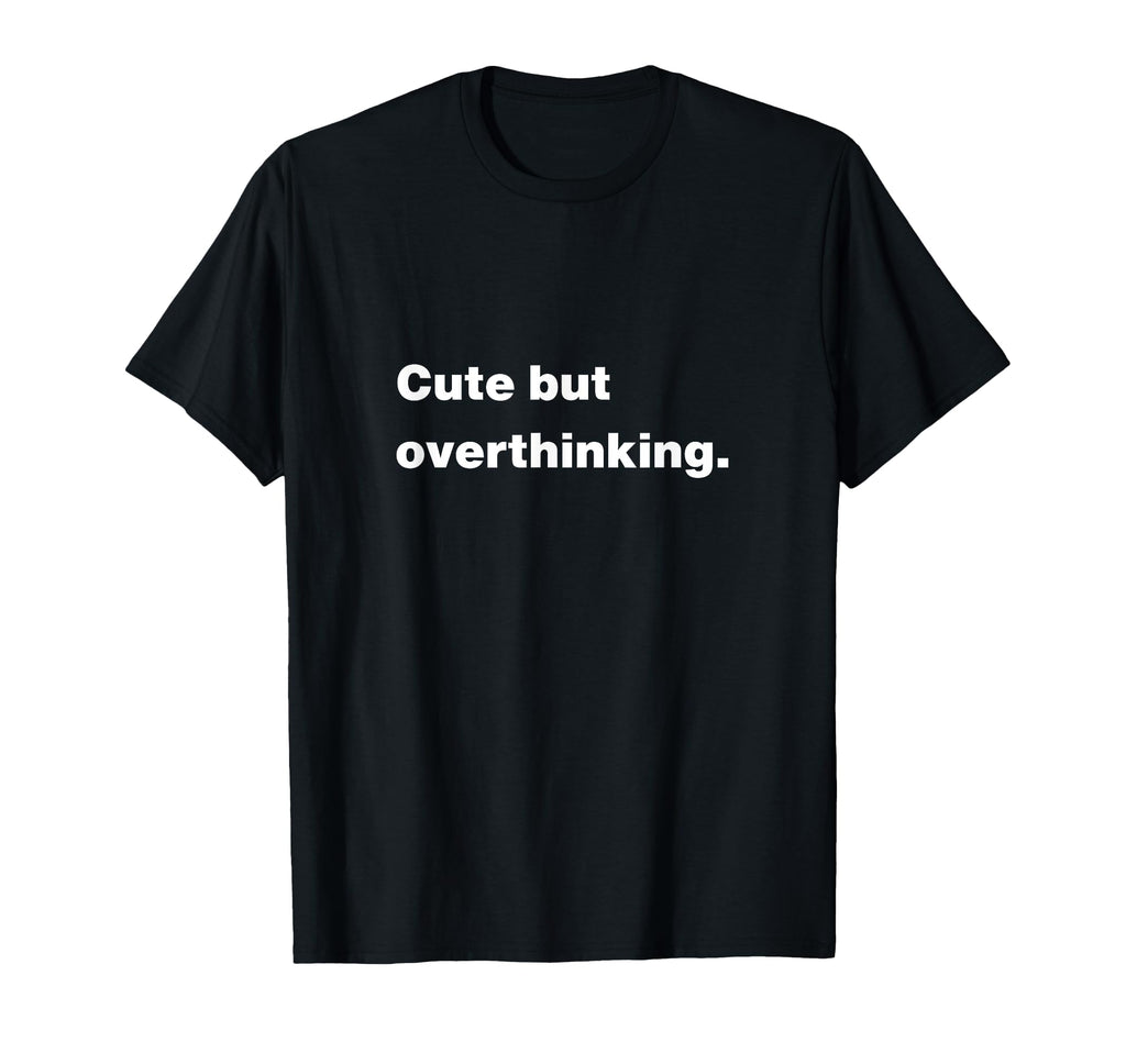 But Overthinking Funny Slogan T-Shirt - Trendy Graphic Unisex - T-Shirt, Sweatshirt, Hoodie