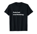 But Overthinking Funny Slogan T-Shirt - Trendy Graphic Unisex - T-Shirt, Sweatshirt, Hoodie