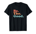 Be Good Be Kind Positive T-Shirt - Fun Novelty Design Unisex - T-Shirt, Sweatshirt, Hoodie