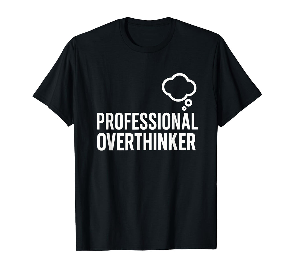 Professional Overthinker Funny Sarcastic T-Shirt - Novelty Apparel Unisex - T-Shirt, Sweatshirt, Hoodie