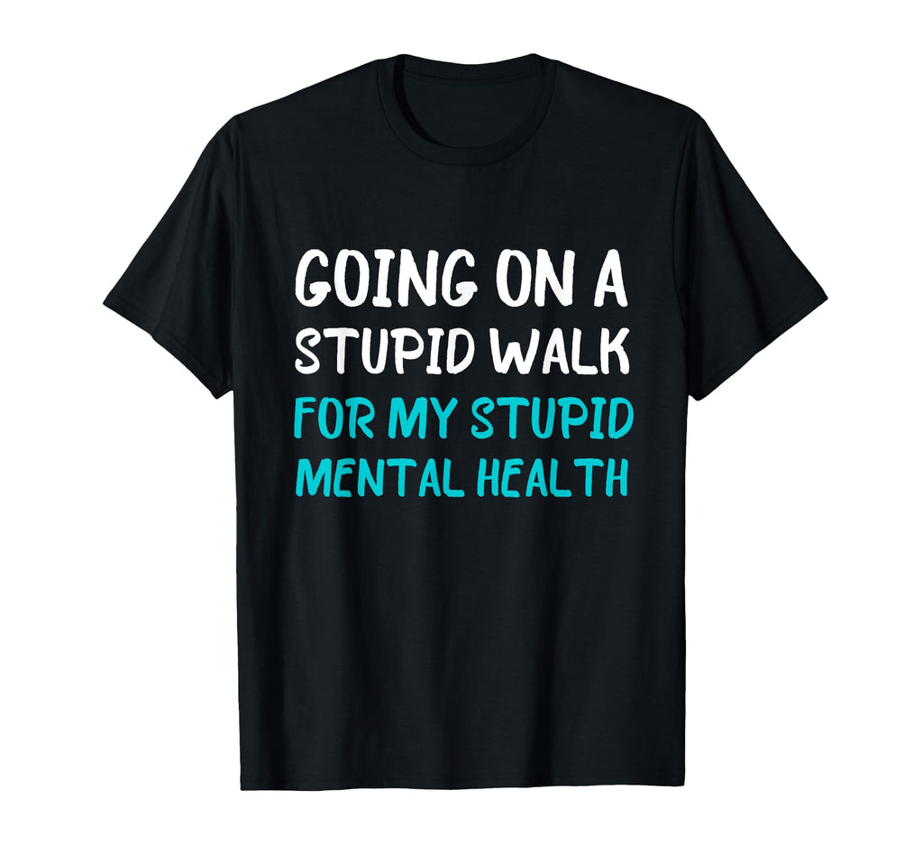 Going Stupid Walk My Stupid Mental Health T-Shirt - Trendy Graphic Unisex - T-Shirt, Sweatshirt, Hoodie